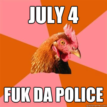 July 4 fuk da police - July 4 fuk da police  Anti-Joke Chicken