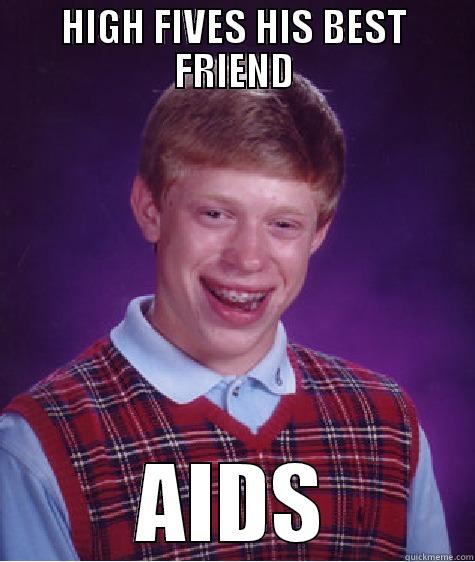 HIGH FIVES HIS BEST FRIEND AIDS Bad Luck Brian