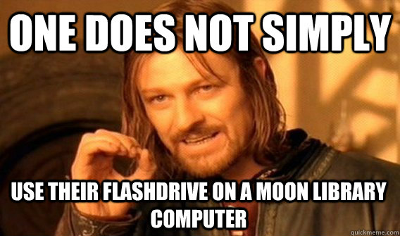 ONE DOES NOT SIMPLY USE THEIR FLASHDRIVE ON A MOON LIBRARY COMPUTER  One Does Not Simply