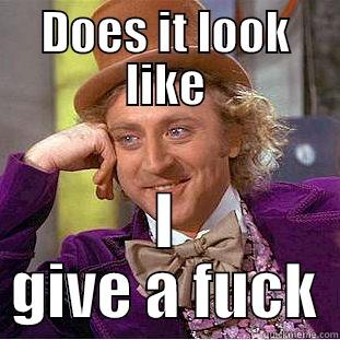 DOES IT LOOK LIKE I GIVE A FUCK Condescending Wonka