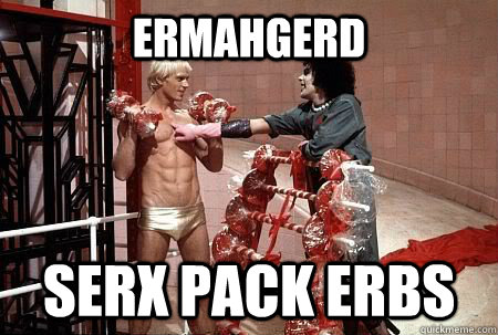 ermahgerd serx pack erbs - ermahgerd serx pack erbs  Rocky Horror