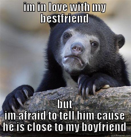 IM IN LOVE WITH MY BESTFRIEND BUT IM AFRAID TO TELL HIM CAUSE HE IS CLOSE TO MY BOYFRIEND Confession Bear