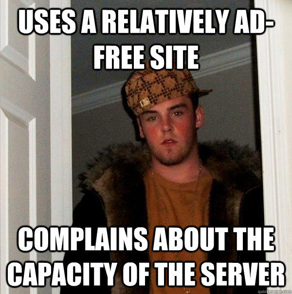 uses a relatively ad-free site complains about the capacity of the server - uses a relatively ad-free site complains about the capacity of the server  Scumbag Steve