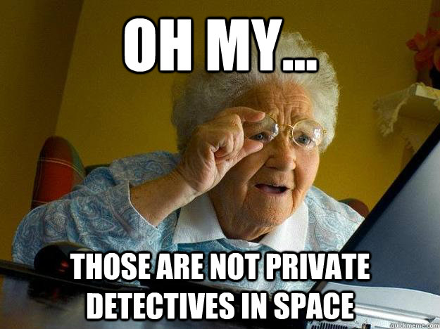 Oh my... those are NOT private detectives in space  