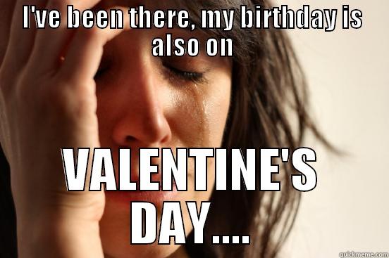 I'VE BEEN THERE, MY BIRTHDAY IS ALSO ON VALENTINE'S DAY.... First World Problems
