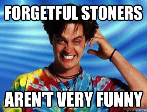 forgetful stoners aren't very funny  Introducing Stoner Ent