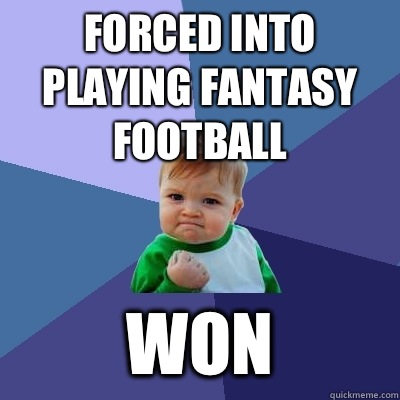 Forced into playing Fantasy Football Won  Success Kid