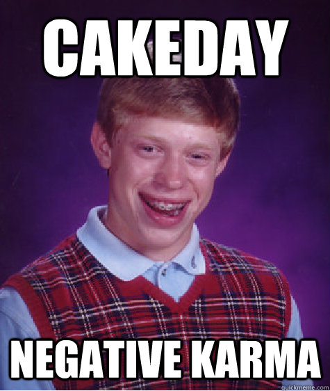 Cakeday NEgative Karma  Bad Luck Brian