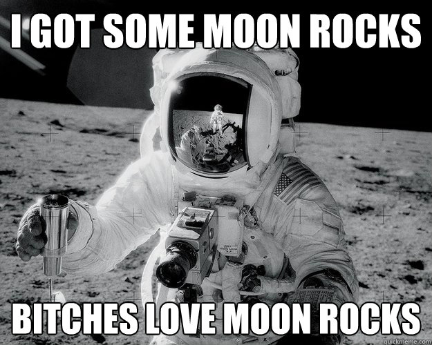 I got some moon rocks bitches love moon rocks  Moon Man