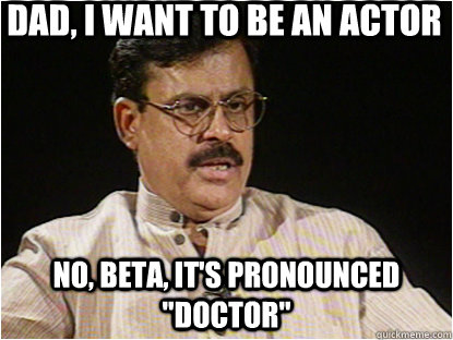 Dad, I want to be an actor No, beta, it's pronounced 