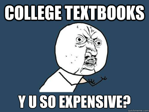 College Textbooks Y u so expensive?  Y U No