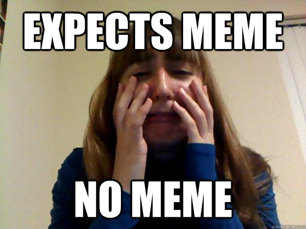 expects meme no meme - expects meme no meme  Crying Girl