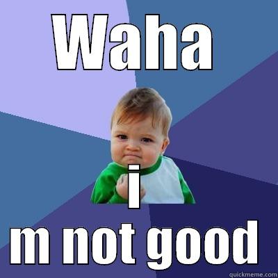 WAHA I M NOT GOOD Success Kid