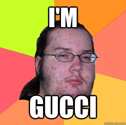 i'm gucci  Butthurt Dweller