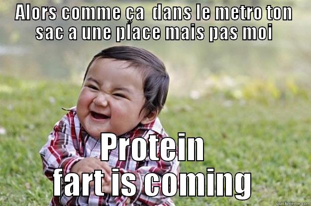 ALORS COMME ÇA  DANS LE METRO TON SAC A UNE PLACE MAIS PAS MOI PROTEIN FART IS COMING Evil Toddler