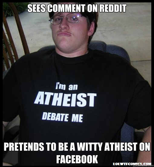 Sees comment on Reddit Pretends to be a witty atheist on Facebook  Scumbag Atheist