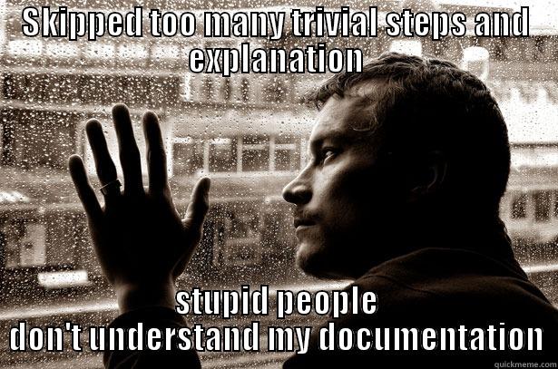 Skipped too many trivial steps - SKIPPED TOO MANY TRIVIAL STEPS AND EXPLANATION STUPID PEOPLE DON'T UNDERSTAND MY DOCUMENTATION Over-Educated Problems