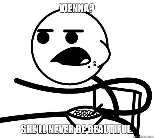 Vienna? She'll never be beautiful.  Cereal guy child star prediction