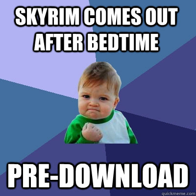 Skyrim comes out after bedtime pre-download  Success Kid