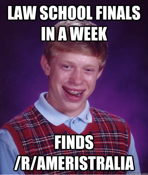 Law school finals in a week Finds /r/ameristralia  Bad Luck Brian