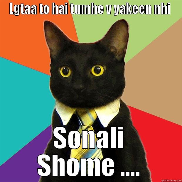 LGTAA TO HAI TUMHE V YAKEEN NHI SONALI SHOME .... Business Cat