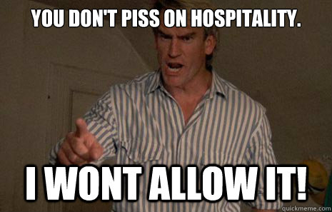 You don't piss on hospitality. I wont allow it! - You don't piss on hospitality. I wont allow it!  Troll 2 Dad Says