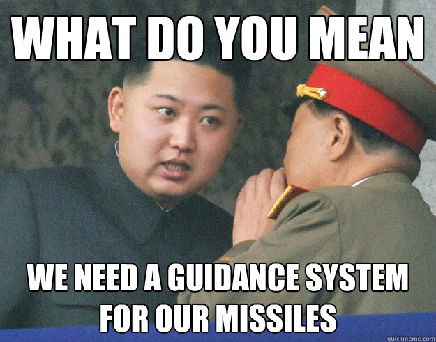 What do you mean We need a guidance system for our missiles  Hungry Kim Jong Un