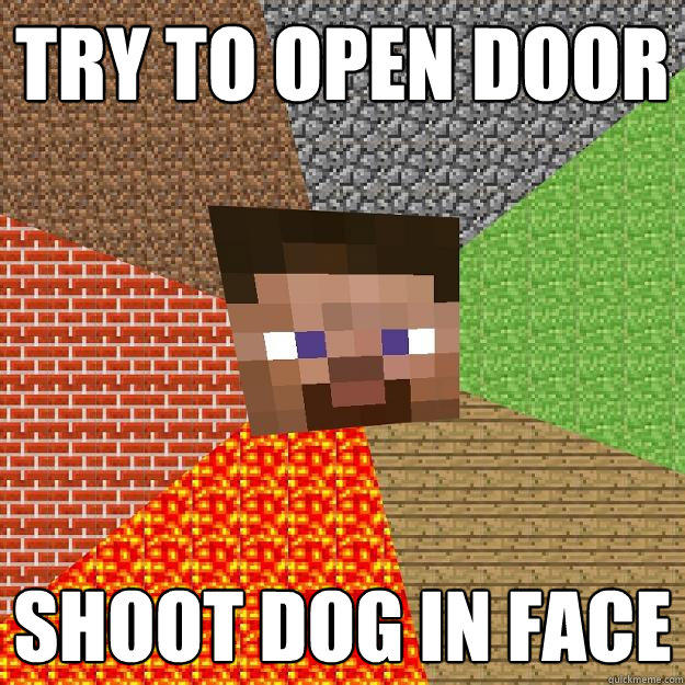 TRY TO OPEN DOOR SHOOT DOG IN FACE - TRY TO OPEN DOOR SHOOT DOG IN FACE  Minecraft