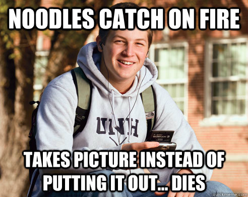 Noodles catch on fire takes picture instead of putting it out... dies  College Freshman