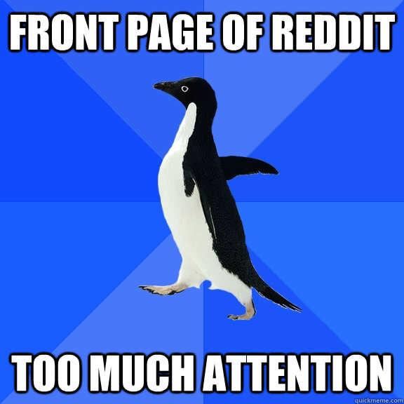 front page of reddit too much attention  Socially Awkward Penguin