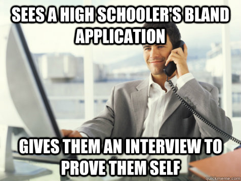 Sees a high schooler's bland application    gives them an interview to prove them self   Good Guy Potential Employer