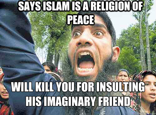Says Islam is a religion of peace Will kill you for insulting his imaginary friend  Angry Muslim Guy