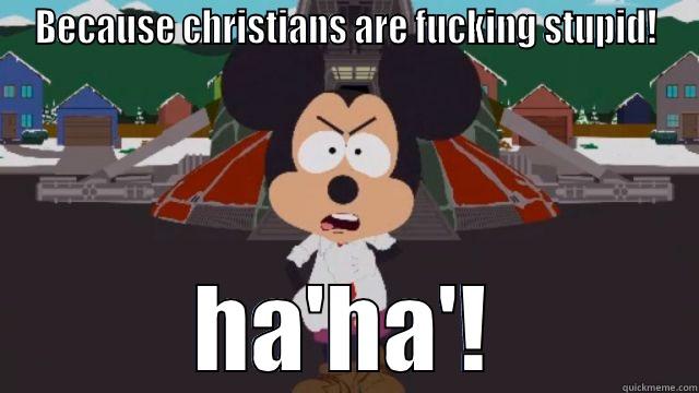 BECAUSE CHRISTIANS ARE FUCKING STUPID! HA'HA'! Misc