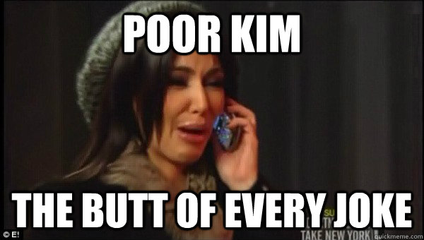 Poor Kim The butt of every joke - Poor Kim The butt of every joke  Crying Kim Kardashian
