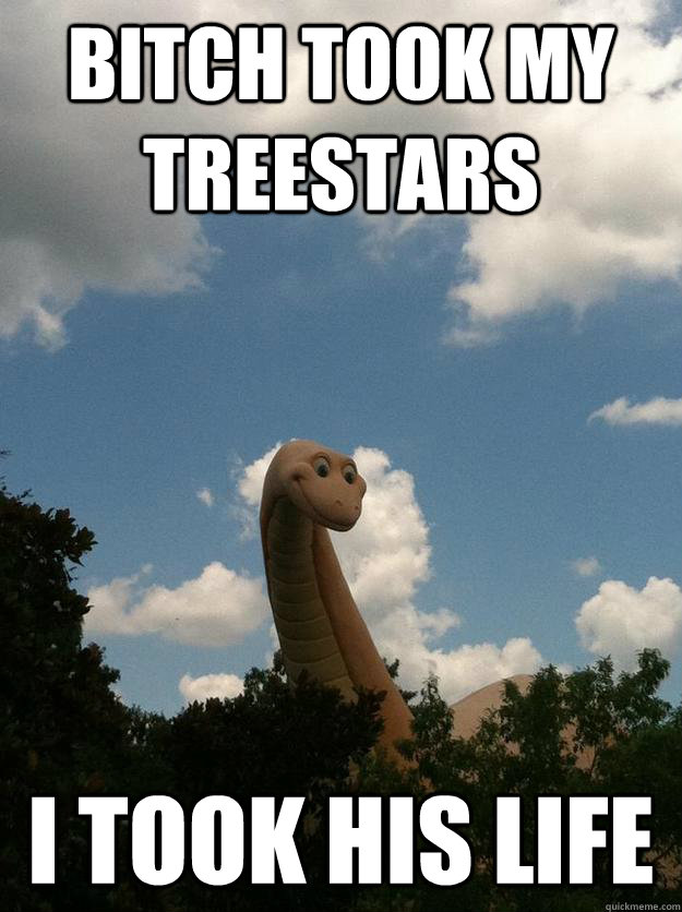 Bitch Took My Treestars I Took His Life  Dinosaur