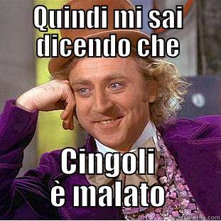 QUINDI MI SAI DICENDO CHE CINGOLI È MALATO Condescending Wonka
