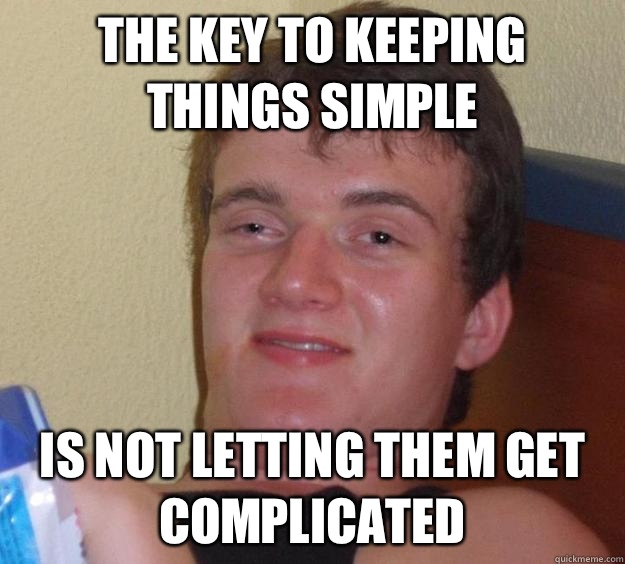 The key to keeping things simple Is not letting them get complicated - The key to keeping things simple Is not letting them get complicated  10 Guy