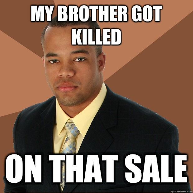 My brother got killed On that sale  Successful Black Man
