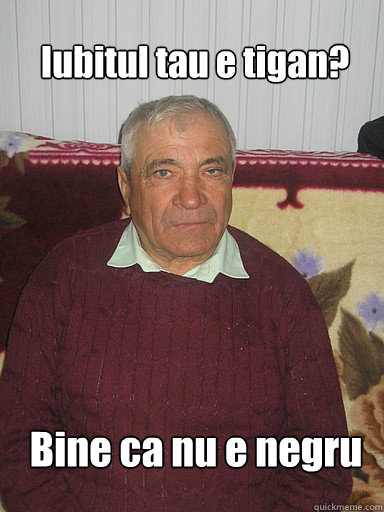 Iubitul tau e tigan? Bine ca nu e negru  Low Expectations Romanian Father