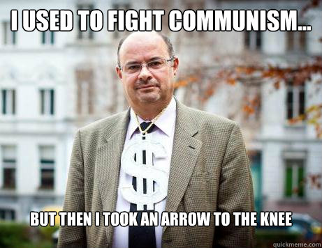 I USED TO FIGHT COMMUNISM... But then I took an arrow to the knee  Marc De Clercq
