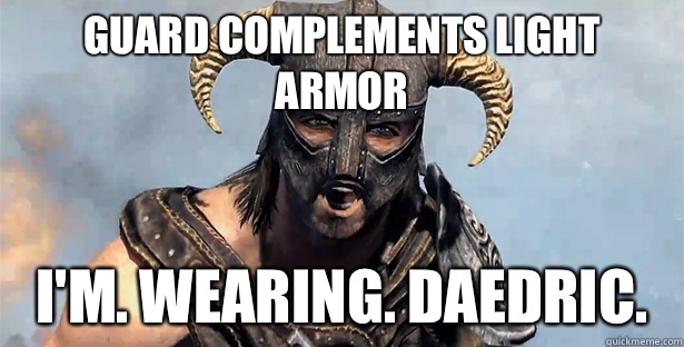 Guard complements light armor I'm. Wearing. Daedric.   Skyrim time wasting