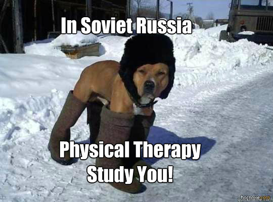 In Soviet Russia Physical Therapy Study You!  