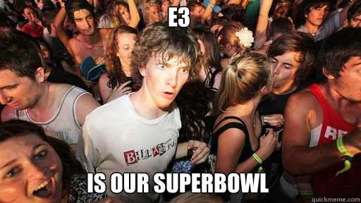 E3 is our superbowl  Sudden Clarity Clarence