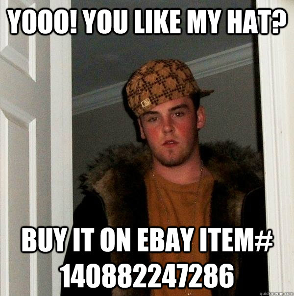 Yooo! You like my hat? Buy it on Ebay Item# 140882247286 - Yooo! You like my hat? Buy it on Ebay Item# 140882247286  Scumbag Steve