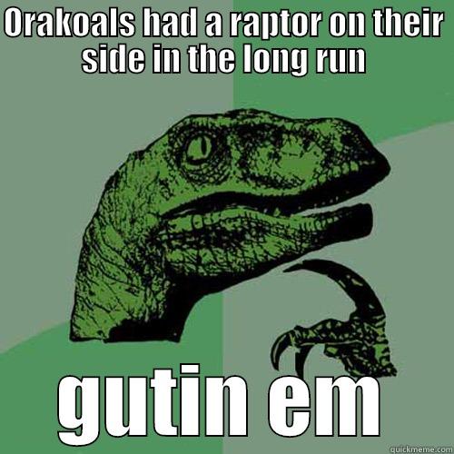 ORAKOALS HAD A RAPTOR ON THEIR SIDE IN THE LONG RUN GUTIN EM Philosoraptor