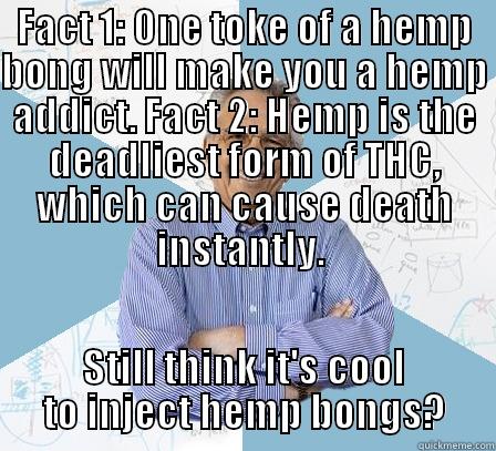 meme 69 dude - FACT 1: ONE TOKE OF A HEMP BONG WILL MAKE YOU A HEMP ADDICT. FACT 2: HEMP IS THE DEADLIEST FORM OF THC, WHICH CAN CAUSE DEATH INSTANTLY.  STILL THINK IT'S COOL TO INJECT HEMP BONGS? Engineering Professor