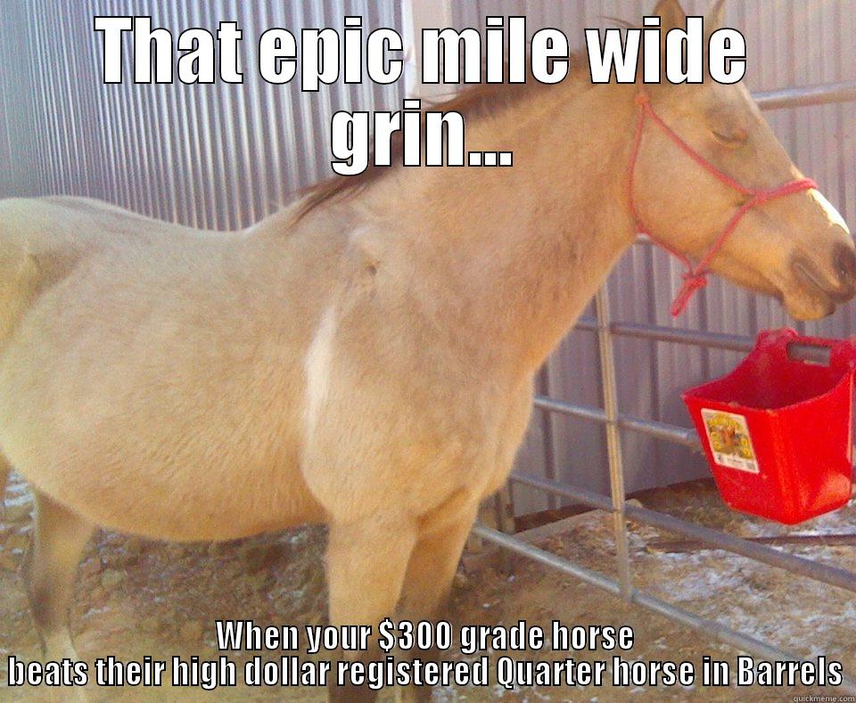 THAT EPIC MILE WIDE GRIN... WHEN YOUR $300 GRADE HORSE BEATS THEIR HIGH DOLLAR REGISTERED QUARTER HORSE IN BARRELS Misc