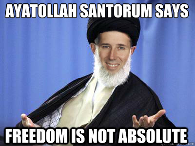 Ayatollah Santorum Says freedom is not absolute  Ayatollah Santorum