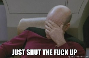  Just shut the fuck up  Picard facepalm