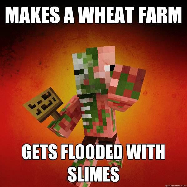 Makes a Wheat Farm Gets flooded with slimes  Zombie Pigman Zisteau